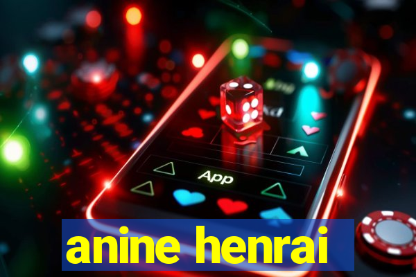 anine henrai